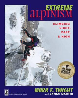 Extreme Alpinism: Climbing Light, High, and Fast - Twight, Mark, and Martin, James (Photographer)