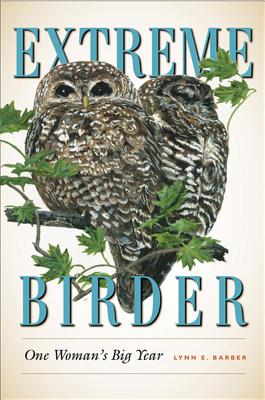 Extreme Birder: One Woman's Big Year - Barber, Lynn E, and Dunlap, Thomas R (Foreword by)