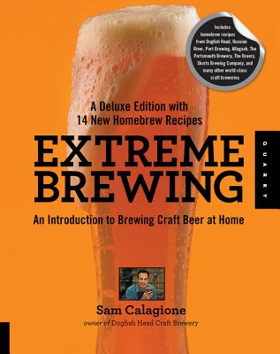 Extreme Brewing: A Deluxe Edition with 14 New Homebrew Recipes - Calagione, Sam
