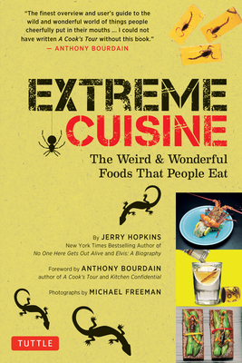 Extreme Cuisine: The Weird & Wonderful Foods That People Eat - Hopkins, Jerry, and Bourdain, Anthony (Foreword by), and Freeman, Michael (Photographer)