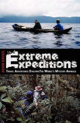 Extreme Expeditions: Travel Adventures Stalking the World's Mystery Animals - Davies, Adam