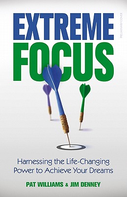 Extreme Focus: Harnessing the Life-Changing Power to Achieve Your Dreams - Williams, Pat, and Denney, Jim