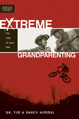 Extreme Grandparenting: The Ride of Your Life! - Kimmel, Tim, Dr., and Kimmel, Darcy