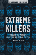 Extreme Killers: Tales of the World's Most Prolific Serial Killers Volume 4