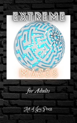 Extreme Mazes for Adults: Stress Relieving Adult Maze Book &#9474; Complex Maze Books for Adults &#9474; Maze Puzzle Book For Adults Anxiety&#9474; Maze Activity Book &#9474;80 Fun and Challenging Mazes - Press, Art Of Joy