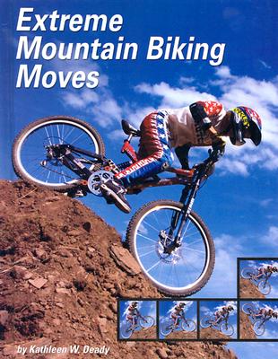 Extreme Mountain Biking Moves - Deady, Kathleen W