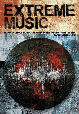 Extreme Music: From Silence to Noise and Everything in Between - Tau, Michael