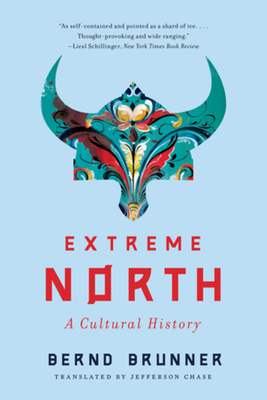 Extreme North: A Cultural History - Chase, Jefferson (Translated by), and Brunner, Bernd