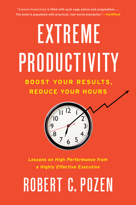 Extreme Productivity: Boost Your Results, Reduce Your Hours - Pozen, Robert C