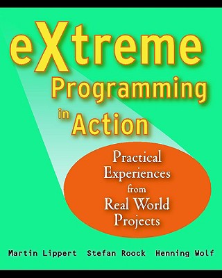 Extreme Programming in Action: Practical Experiences from Real World Projects - Lippert, Martin, and Roock, Stephen, and Wolf, Henning