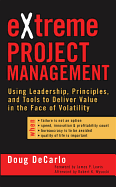 Extreme Project Management: Using Leadership, Principles, and Tools to Deliver Value in the Face of Volatility