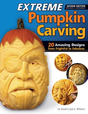 Extreme Pumpkin Carving, Second Edition Revised and Expanded: 20 Amazing Designs from Frightful to Fabulous - Hood, Vic, and Williams, Jack