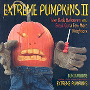 Extreme Pumpkins II: Take Back Halloween and Freak Out a Few More Neighbors