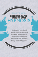 Extreme-Rapid Weight Loss Hypnosis: Eat Healthy with Rapid Weight Loss Hypnosis and Stop Food Addiction with, Meditation, Self Esteem, Powerful Habits, Mindful Eating and Self-Hypnosis