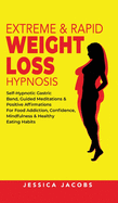 Extreme & Rapid Weight Loss Hypnosis: Self-Hypnotic Gastric Band, Guided Meditations & Positive Affirmations for Food Addiction, Confidence, Mindfulness & Healthy Eating Habits