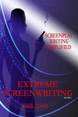 Extreme Screenwriting: Screenplay Writing Simplified - Doyon, Barb