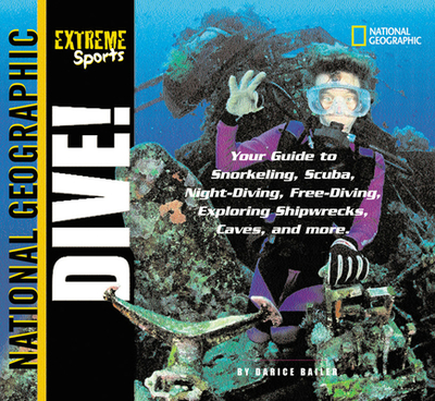 Extreme Sports: Dive!: Your Guide to Snorkeling, Scuba, Night-Diving, Free-Diving, Exploring Shipwrecks, Caves, and More - Bailer, Darice