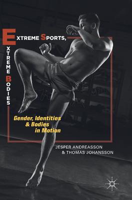 Extreme Sports, Extreme Bodies: Gender, Identities and Bodies in Motion - Andreasson, Jesper, and Johansson, Thomas