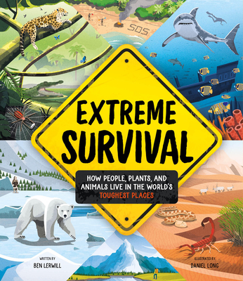 Extreme Survival: How People, Plants, and Animals Live in the World's Toughest Places - Lerwill, Ben