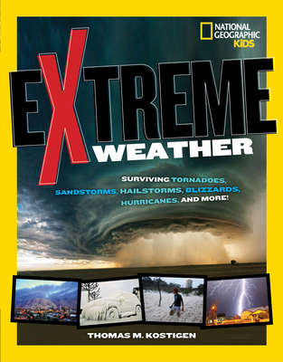 Extreme Weather: Surviving Tornadoes, Sandstorms, Hailstorms, Blizzards, Hurricanes, and More! - Kostigen, Thomas M