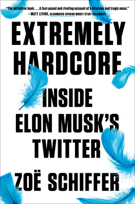 Extremely Hardcore: Inside Elon Musk's Twitter - Schiffer, Zo