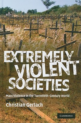 Extremely Violent Societies: Mass Violence in the Twentieth-Century World - Gerlach, Christian