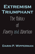 Extremism Triumphant: The Politics of Slavery and Abortion
