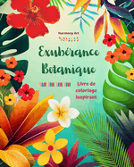 Exub?rance botanique - Livre de coloriage inspirant - Des motifs v?g?taux et floraux puissants pour c?l?brer la vie: Des mandalas et des sc?nes de nature incroyables pour soulager le stress