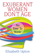 Exuberant Women Don't Age: No Time to Waste