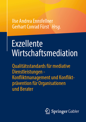 Exzellente Wirtschaftsmediation: Qualittsstandards fr mediative Dienstleistungen - Konfliktmanagement und Konfliktprvention fr Organisationen und Berater - Ennsfellner, Ilse Andrea (Editor), and Frst, Gerhart Conrad (Editor)