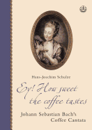 Ey! How Sweet the Coffee Tastes: Johann Sebastian Bach's Coffee Cantata