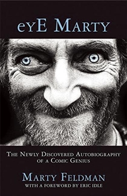 Eye Marty: The Newly Discovered Autobiography of a Comic Genius - Feldman, Marty, and Idle, Eric (Foreword by)
