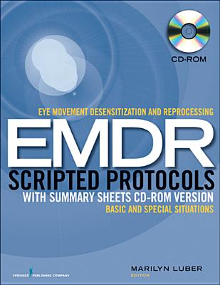 Eye Movement Desensitization and Reprocessing (Emdr) Scripted Protocols with Summary Sheets CD-ROM Version: Basics and Special Situations - Luber, Marilyn, Dr., PhD (Editor)