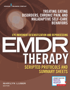 Eye Movement Desensitization and Reprocessing (Emdr) Therapy Scripted Protocols and Summary Sheets: Treating Eating Disorders, Chronic Pain and Maladaptive Self-Care Behaviors