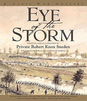 Eye of the Storm: A Civil War Odyssey - Sneden, Robert Knox, Private, and Bryan, Charles F, Jr., PH.D., and Lankford, Nelson D, PH.D.