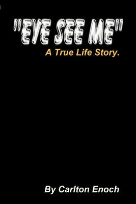 Eye See Me: A True Life Story - Enoch, Carlton