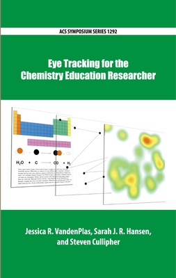 Eye Tracking for the Chemistry Education Researcher - Vandenplas, Jessica R (Editor), and Hansen, Sarah J R (Editor), and Cullipher, Steven (Editor)