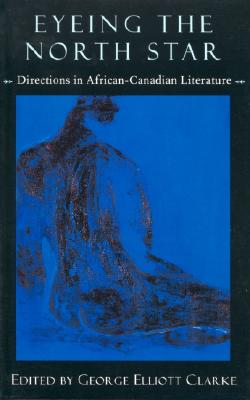Eyeing the North Star: Directions in African-Canadian Literature - Clarke, George Elliott (Editor)