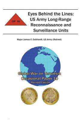 Eyes Behind the Lines: US Army Long-Range Reconnaissance and Surveillance Units: Global War on Terrorism Occasional Paper 10 - Institute, Combat Studies, and Gebhardt, Us Army