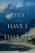 Eyes Have I That See: Selected Poems