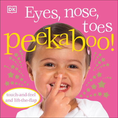 Eyes, Nose, Toes Peekaboo!: Touch-And-Feel and Lift-The-Flap - DK