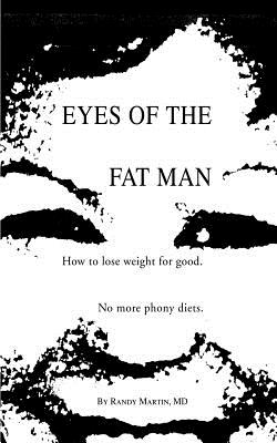 Eyes of the Fat Man: How to Lose Weight for Good - Martin, Randy, MD