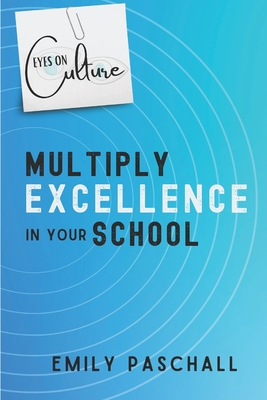 Eyes on Culture: Multiply Excellence in Your School - Paschall, Emily