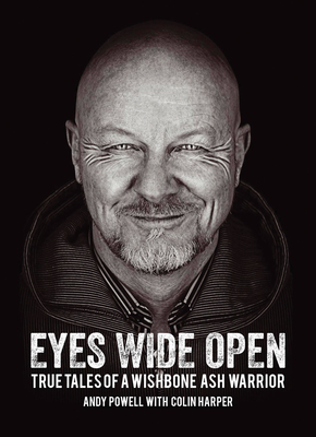 Eyes Wide Open: True Tales of A Wishbone Ash Warrior - Powell, Andy, and Harper, Colin