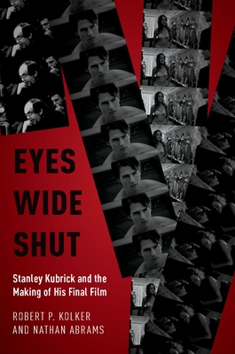 Eyes Wide Shut: Stanley Kubrick and the Making of His Final Film - Kolker, Robert P, and Abrams, Nathan