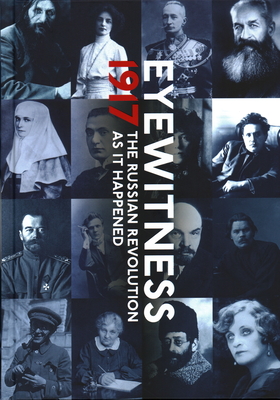 Eyewitness 1917: The Russian Revolution through Eyewitness Accounts - Zygar, Mikhail, and Shainyan, Karen, and Borzenko, Andrey