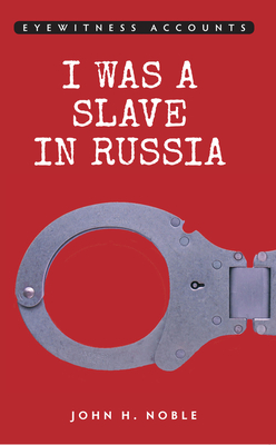 Eyewitness Accounts I was a Slave in Russia - Noble, John H.