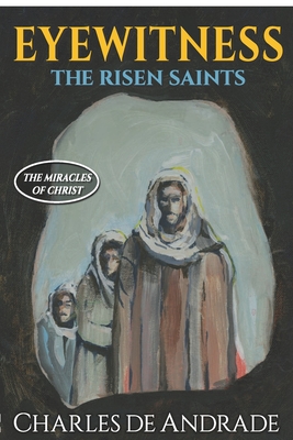 Eyewitness - The Risen Saints - Shapiro, Barry (Contributions by), and de Andrade, Charles a