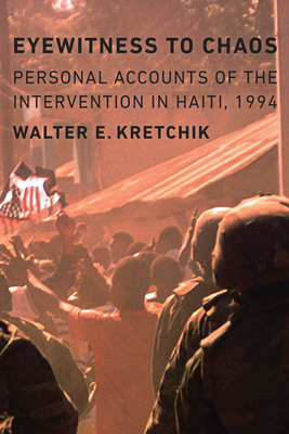 Eyewitness to Chaos: Personal Accounts of the Intervention in Haiti, 1994 - Kretchik, Walter E