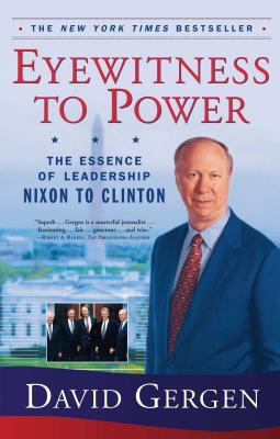 Eyewitness to Power: The Essence of Leadership Nixon to Clinton - Gergen, David